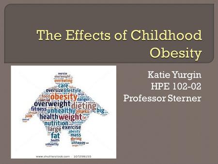 Katie Yurgin HPE 102-02 Professor Sterner.  About 1 in 3 American kids are overweight or obese  Doubled in children  Tripled in adolescents  Health.