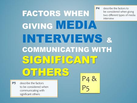 Factors when giving media interviews & communicating with significant others P4 & P5.