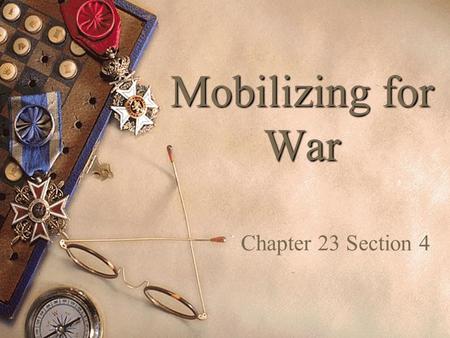 Mobilizing for War Chapter 23 Section 4.