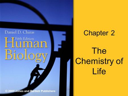 Chapter 2 The Chemistry of Life © 2005 Jones and Bartlett Publishers.