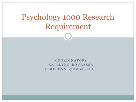 COORDINATOR: KATELYNN BOURASSA Psychology 1000 Research Requirement.