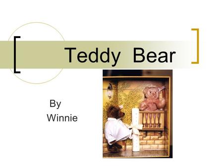 Teddy Bear By Winnie. What is Teddy bear? The Teddy bear is a stuffed toy bear for children.most children like them very much.