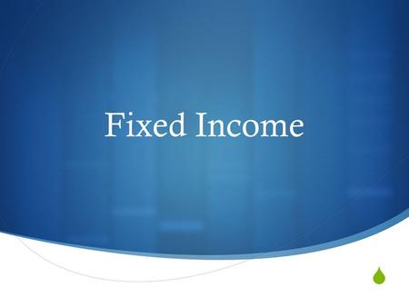  Fixed Income. What is fixed income?  When you hear fixed income what do you think about?  A type of investing or budgeting style for which real return.