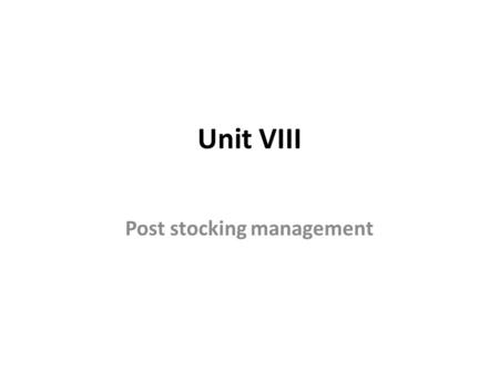 Unit VIII Post stocking management. INTRODUCTION This phase includes the activities to be undertaken from stocking of fingerlings up to the final harvesting.
