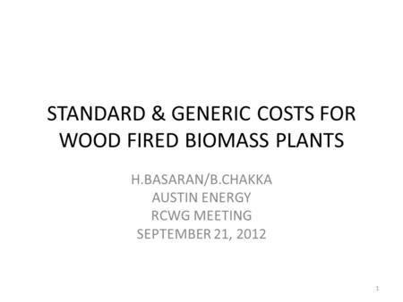 STANDARD & GENERIC COSTS FOR WOOD FIRED BIOMASS PLANTS H.BASARAN/B.CHAKKA AUSTIN ENERGY RCWG MEETING SEPTEMBER 21, 2012 1.