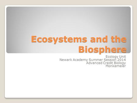 Ecosystems and the Biosphere Ecology Unit Newark Academy Summer Session 2014 Advanced Credit Biology Monkemeier.