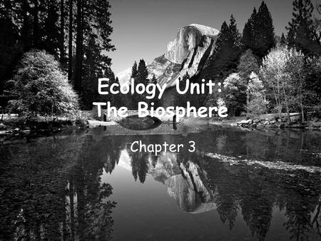 Ecology Unit: The Biosphere Chapter 3. What is Ecology? Ecology – the study of interactions among organisms and their environment Biosphere – area of.