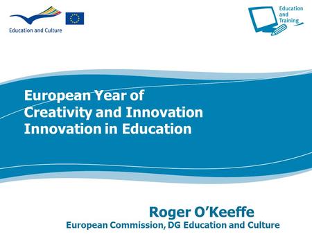 European Year of Creativity and Innovation Innovation in Education Roger O’Keeffe European Commission, DG Education and Culture.
