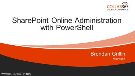Online Conference June 17 th and 18 th 2015 WWW.COLLAB365.EVENTS SharePoint Online Administration with PowerShell.