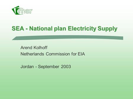 SEA - National plan Electricity Supply Arend Kolhoff Netherlands Commission for EIA Jordan - September 2003.
