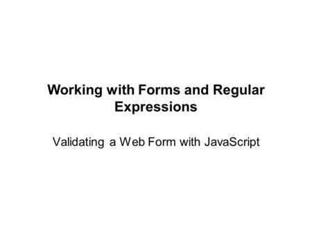 Working with Forms and Regular Expressions Validating a Web Form with JavaScript.