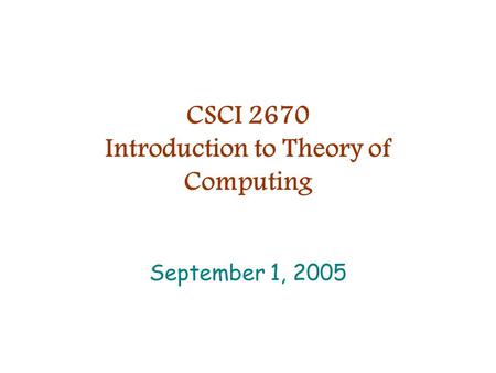 CSCI 2670 Introduction to Theory of Computing September 1, 2005.