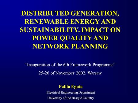 DISTRIBUTED GENERATION, RENEWABLE ENERGY AND SUSTAINABILITY. IMPACT ON POWER QUALITY AND NETWORK PLANNING “Inauguration of the 6th Framework Programme”