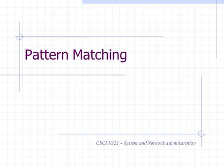 Pattern Matching CSCI N321 – System and Network Administration.