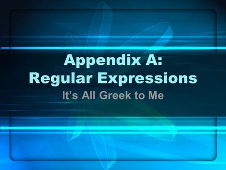 Appendix A: Regular Expressions It’s All Greek to Me.