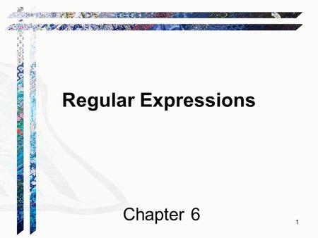 Regular Expressions Chapter 6 1. Regular Languages Regular Language Regular Expression Finite State Machine L Accepts 2.
