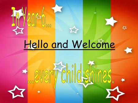 Hello and Welcome. Year 6 Staff Miss Simmonds & Mrs Hocking Mrs SowerbyMrs White.