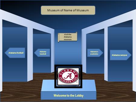 Museum Entrance Welcome to the Lobby Alabama football Alabama baseball Alabama campus Alabama's academics Museum of Name of Museum Visit the Alabama museum.