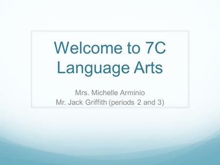 Welcome to 7C Language Arts Mrs. Michelle Arminio Mr. Jack Griffith (periods 2 and 3)