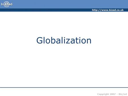 Copyright 2007 – Biz/ed Globalization.
