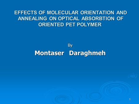 1 EFFECTS OF MOLECULAR ORIENTATION AND ANNEALING ON OPTICAL ABSORBTION OF ORIENTED PET POLYMER By Montaser Daraghmeh.