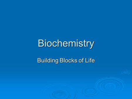 Biochemistry Building Blocks of Life. Carbon is the main ingredient  Organic molecules: carbon based molecule  Inorganic molecules: non-carbon based.