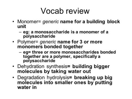 Vocab review Monomer= generic name for a building block unit
