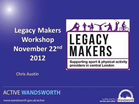 Legacy Makers Workshop November 22 nd 2012 Chris Austin.