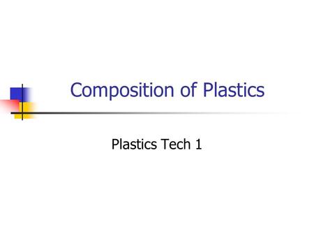 Composition of Plastics Plastics Tech 1. Composition of Plastics Lesson Essential Question: What are plastics?