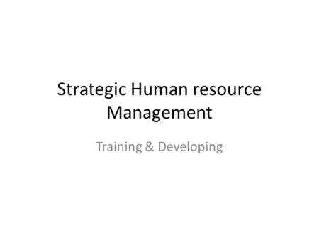 Strategic Human resource Management Training & Developing.