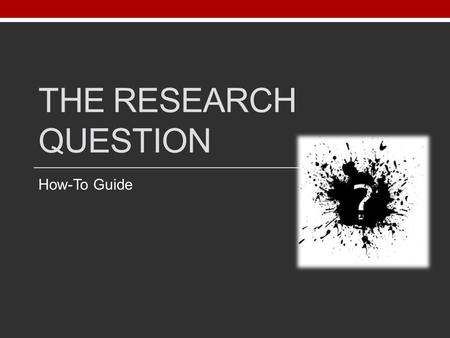 THE RESEARCH QUESTION How-To Guide. What is a Research Question The research question will help focus and guide you research. You are seeking to answer.
