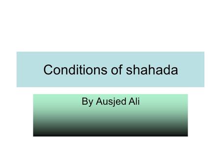 Conditions of shahada By Ausjed Ali.
