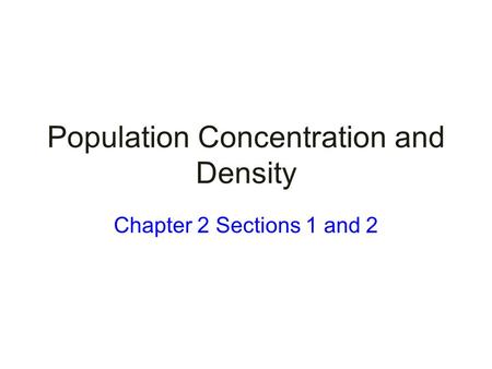Population Concentration and Density Chapter 2 Sections 1 and 2.