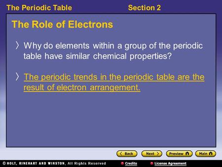 The Periodic TableSection 2 The Role of Electrons 〉 Why do elements within a group of the periodic table have similar chemical properties? 〉 The periodic.