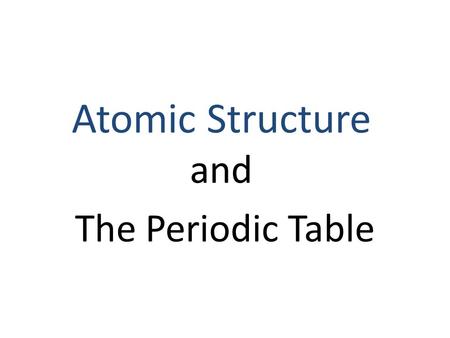The Periodic Table Atomic Structure and. History of the Periodic Table Mendeleev (1860’s) – Developed the first periodic table – It was arranged by atomic.