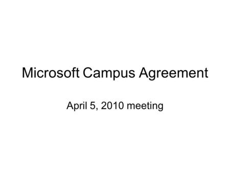 Microsoft Campus Agreement April 5, 2010 meeting.