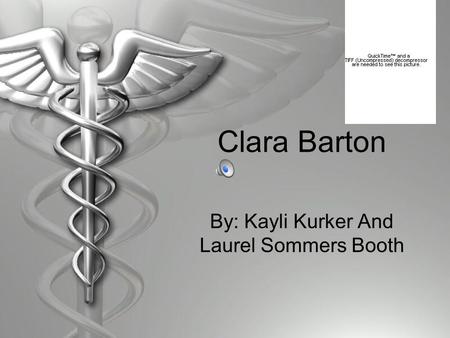 Clara Barton By: Kayli Kurker And Laurel Sommers Booth.
