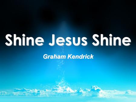 Shine Jesus Shine Graham Kendrick. Lord, the light of Your love is shining In the midst of the darkness, shining Jesus, Light of the world, shine upon.