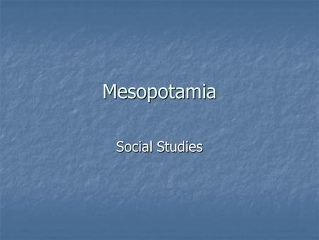 Mesopotamia Social Studies. Mesopotamia Mesopotamia Mesopotamia means: “land between two rivers” Mesopotamia means: “land between two rivers” Civilization.