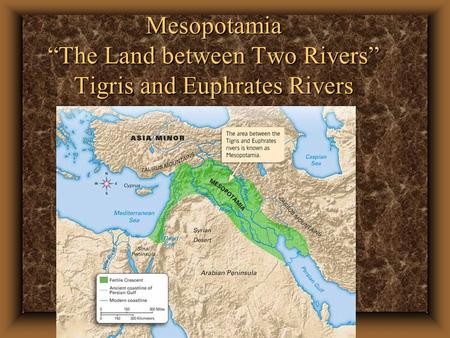 Mesopotamia “The Land between Two Rivers” Tigris and Euphrates Rivers