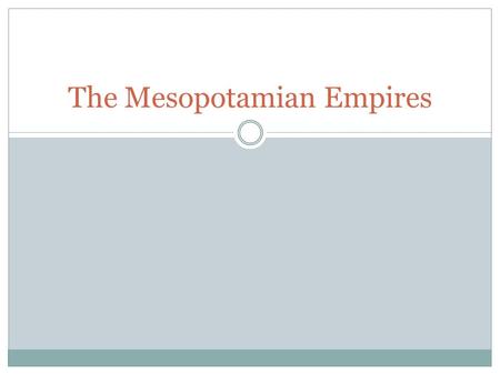 The Mesopotamian Empires. Between the rivers: 4500-3100 BC From about 4500 BC there are settlements on the edges of the marshes where the Tigris and the.