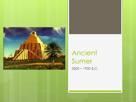 Ancient Sumer 3300 – 1900 B.C..