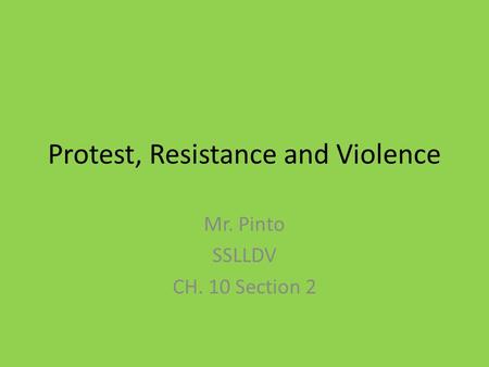 Protest, Resistance and Violence Mr. Pinto SSLLDV CH. 10 Section 2.