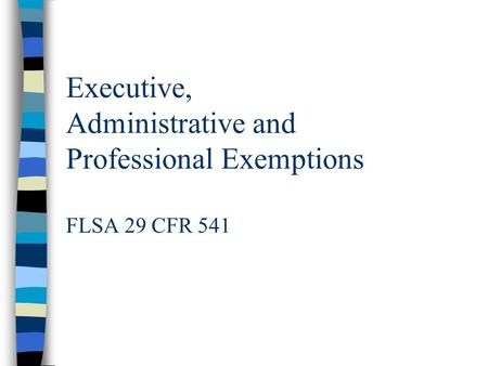 Executive, Administrative and Professional Exemptions FLSA 29 CFR 541.