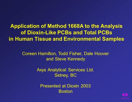 Application of Method 1668A to the Analysis of Dioxin-Like PCBs and Total PCBs in Human Tissue and Environmental Samples Coreen Hamilton, Todd Fisher,