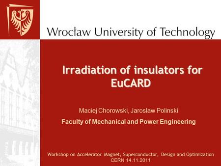 Irradiation of insulators for EuCARD Workshop on Accelerator Magnet, Superconductor, Design and Optimization CERN 14.11.2011 Maciej Chorowski, Jaroslaw.