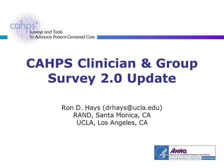 CAHPS Clinician & Group Survey 2.0 Update Ron D. Hays RAND, Santa Monica, CA UCLA, Los Angeles, CA.