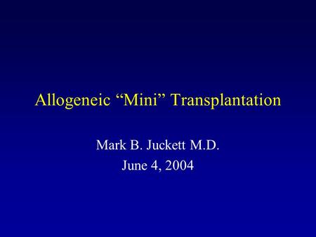 Allogeneic “Mini” Transplantation Mark B. Juckett M.D. June 4, 2004.
