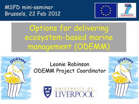 Leonie Robinson ODEMM Project Coordinator Options for delivering ecosystem-based marine management (ODEMM) MSFD mini-seminar Brussels, 22 Feb 2012.