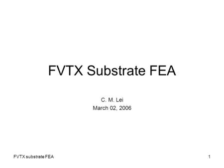 FVTX substrate FEA1 FVTX Substrate FEA C. M. Lei March 02, 2006.